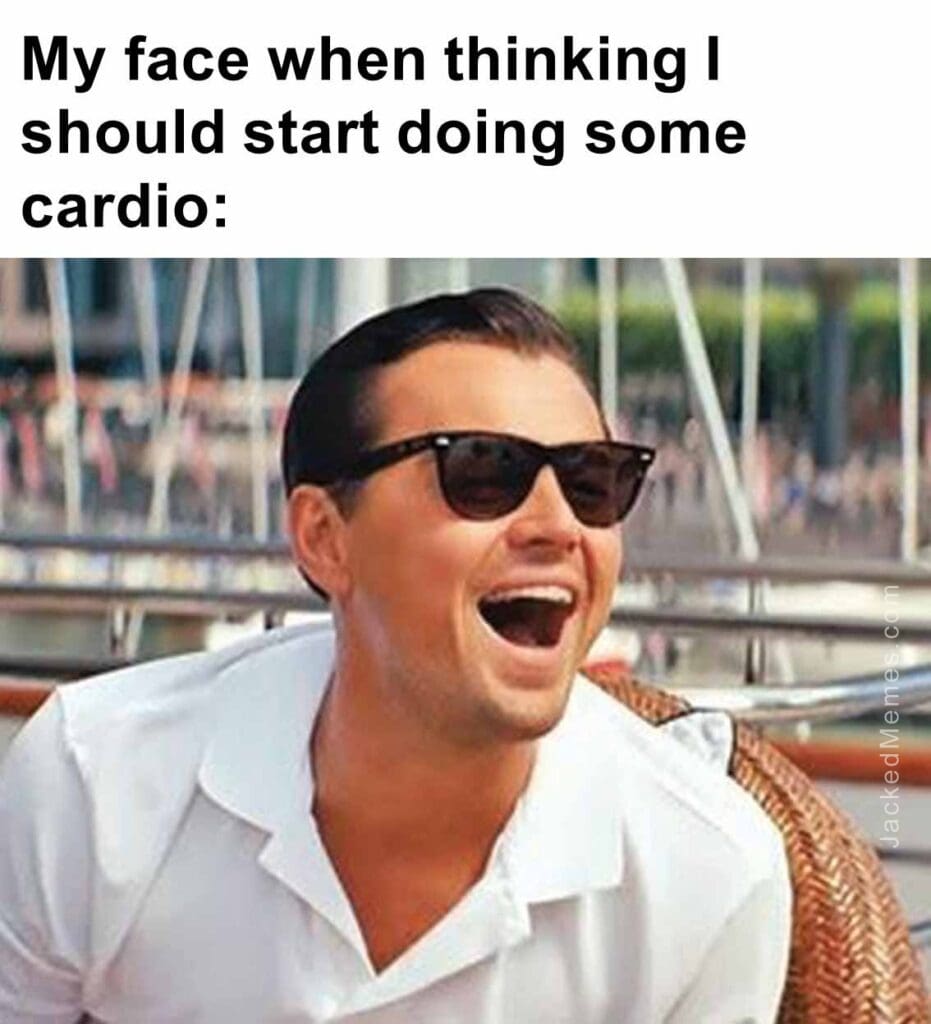 My face when thinking i should start doing some cardio