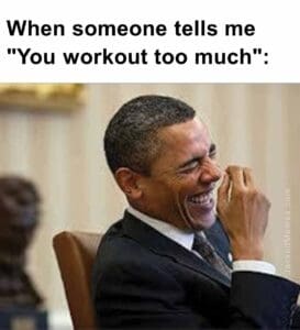 When someone tells me you workout too much