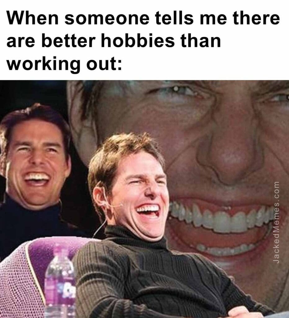 When someone tells me there are better hobbies than working out