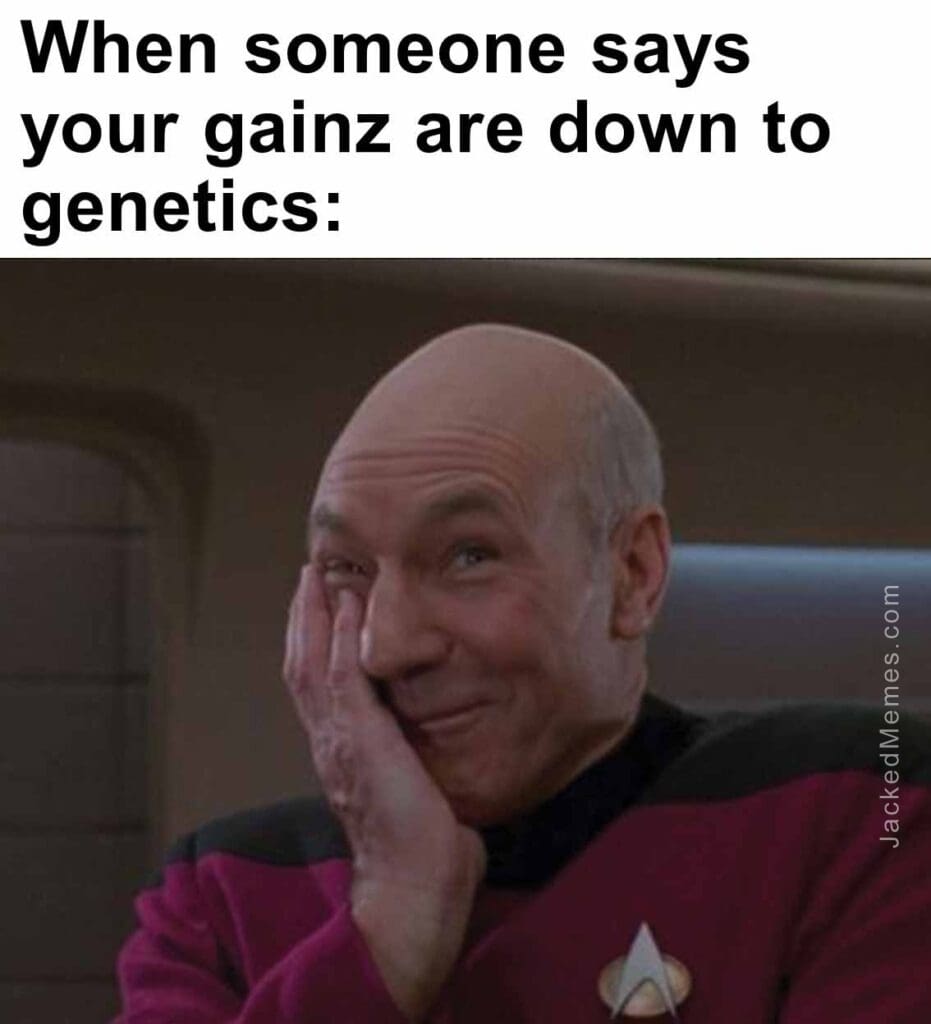 When someone says your gainz are down to genetics