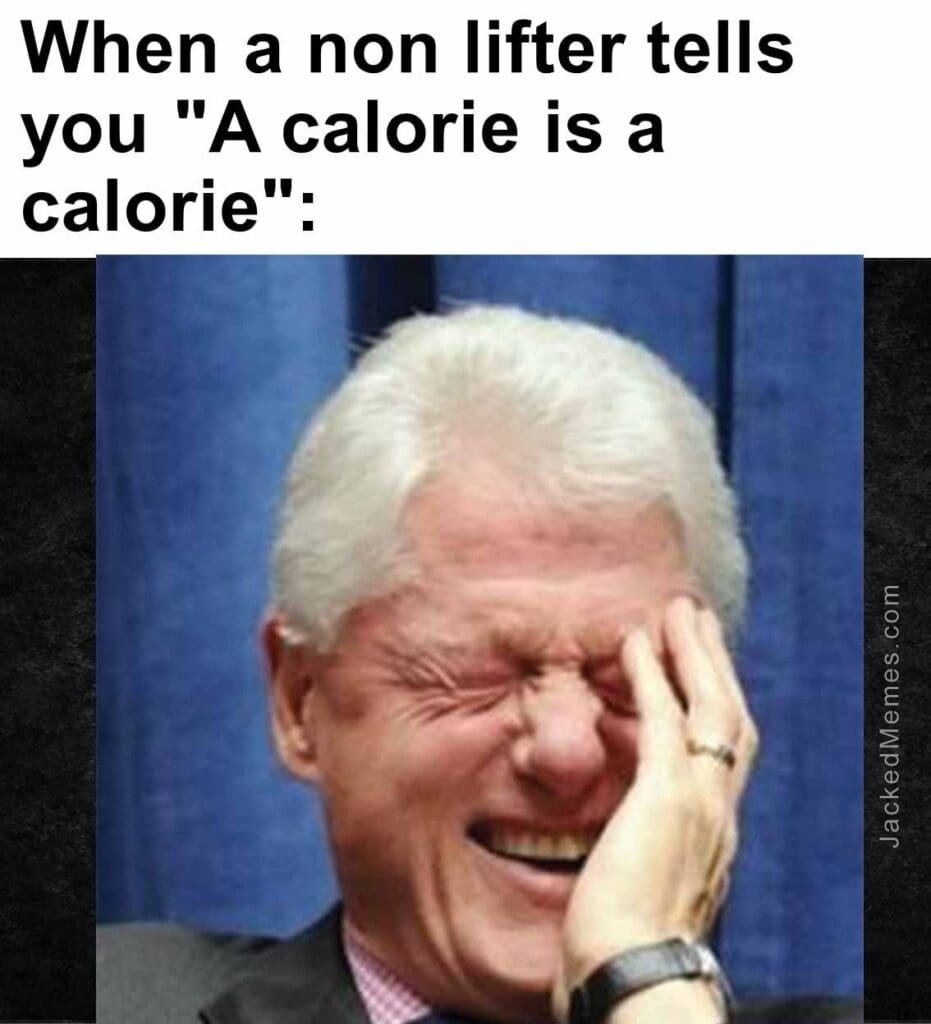 When a non lifter tells you a calorie is a calorie