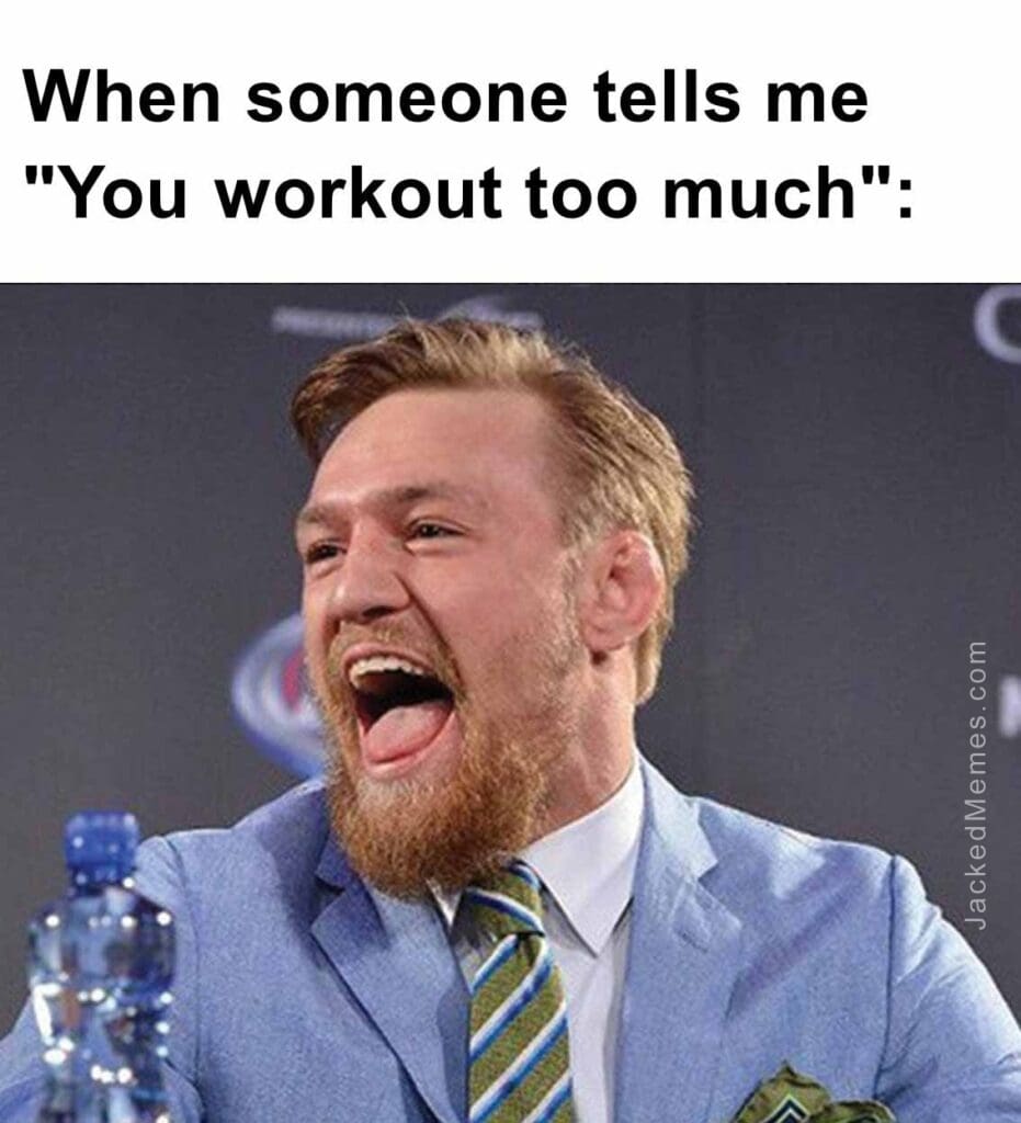 When someone tells me you workout too much