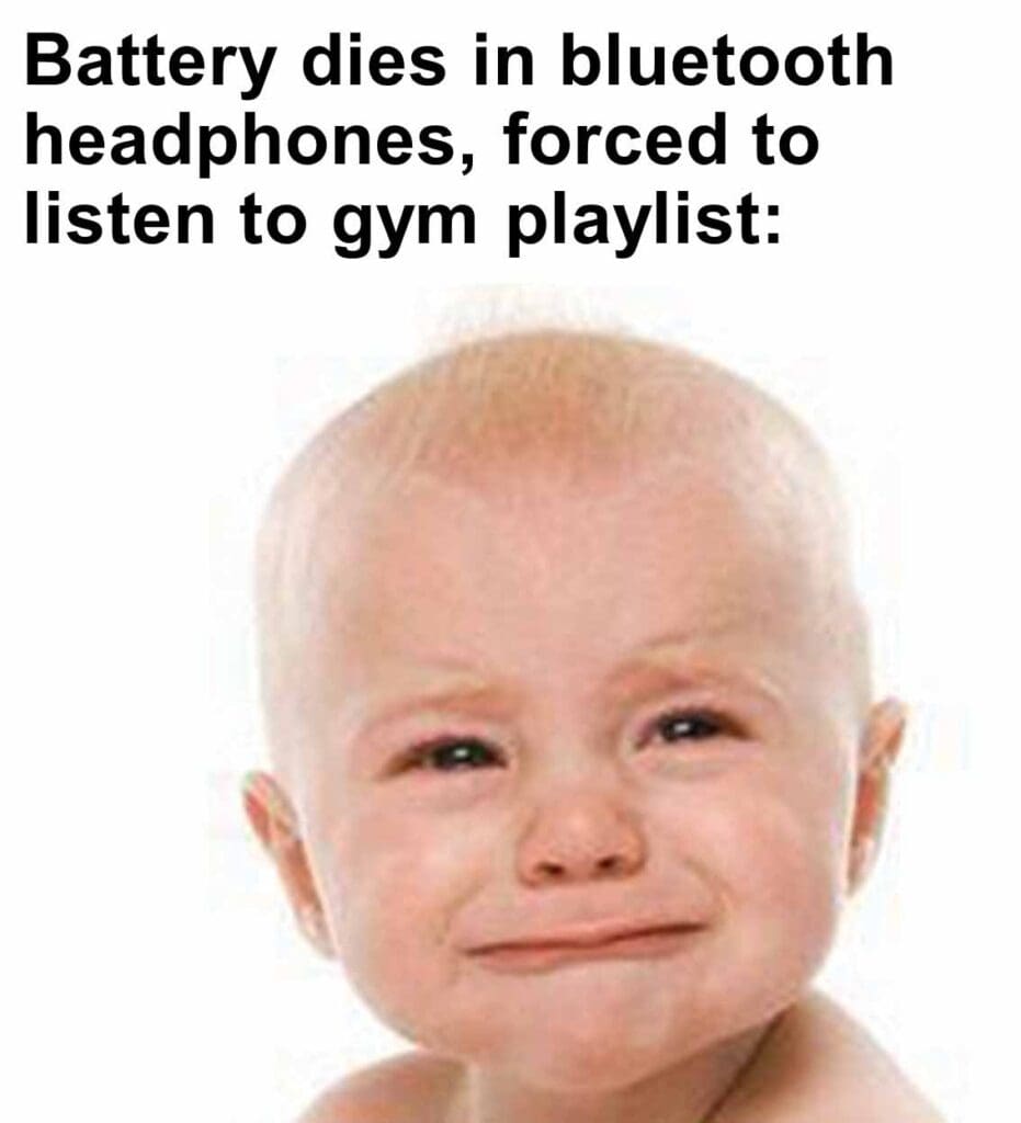 Battery dies in bluetooth headphones, forced to listen to gym playlist