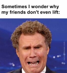 Sometimes i wonder why my friends don't even lift