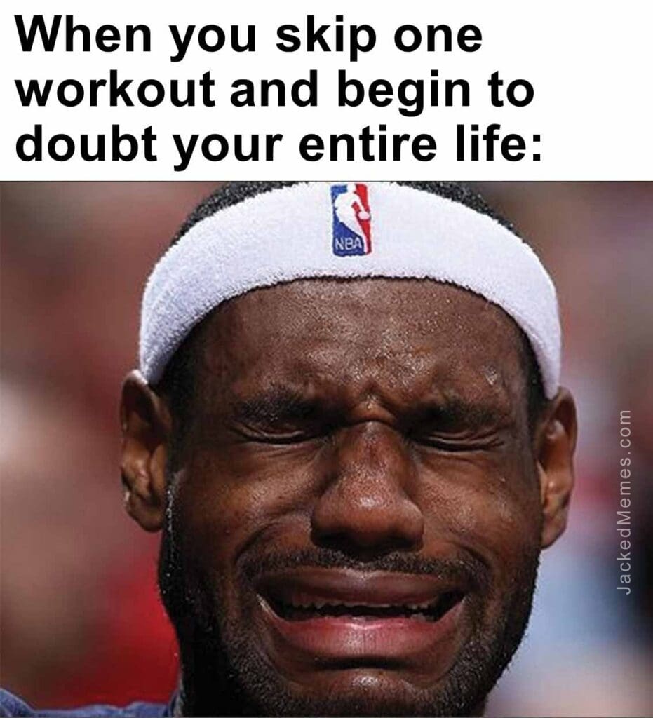 When you skip one workout and begin to doubt your entire life