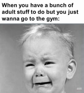 When you have a bunch of adult stuff to do but you just wanna go to the gym