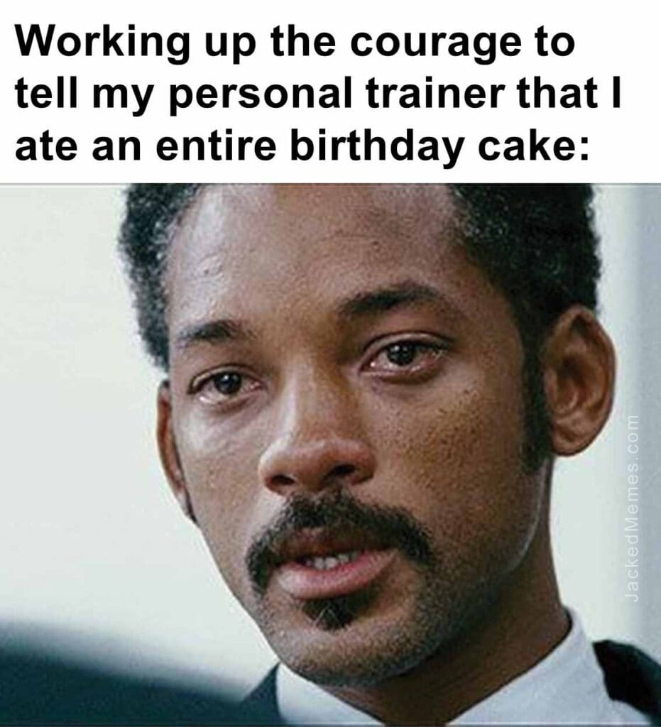 Working up the courage to tell my personal trainer that i ate an entire birthday cake