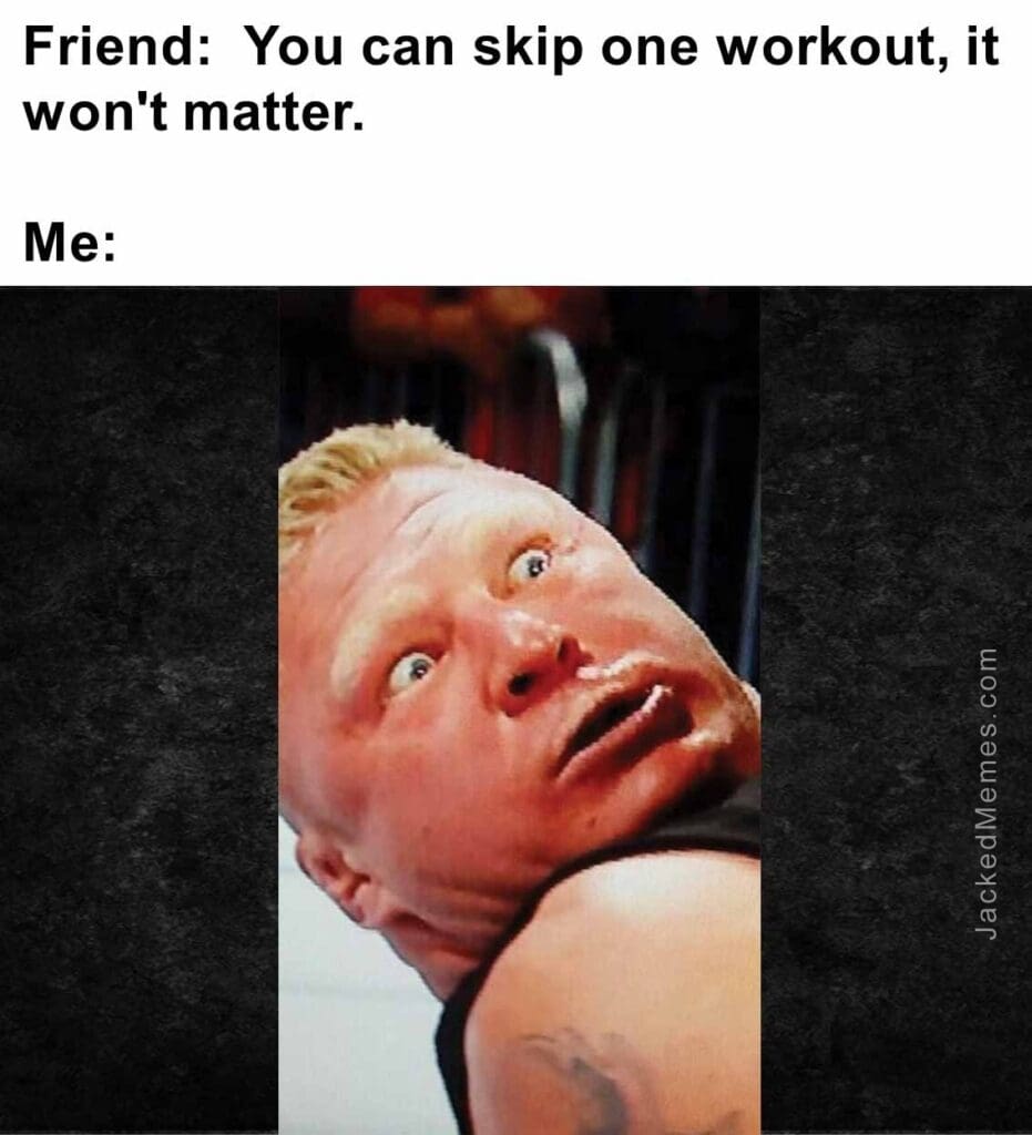 Friend  you can skip one workout, it won't matter.  me