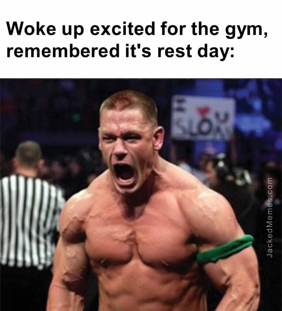 Woke up excited for the gym, remembered it's rest day