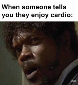 When someone tells you they enjoy cardio