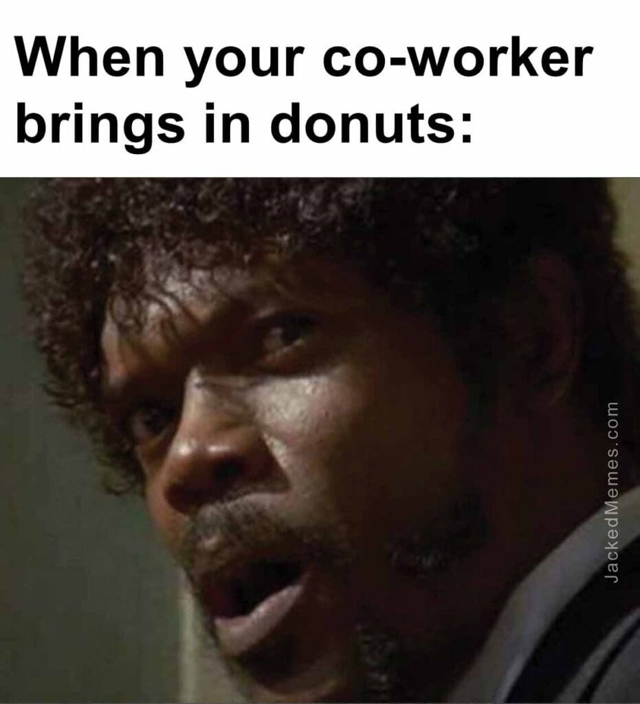 When your coworker brings in donuts