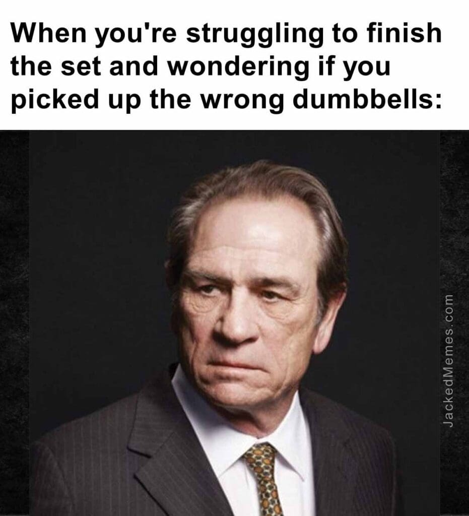 When you're struggling to finish the set and wondering if you picked up the wrong dumbbells