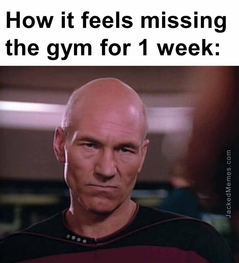 How it feels missing the gym for 1 week