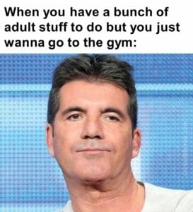 When you have a bunch of adult stuff to do but you just wanna go to the gym