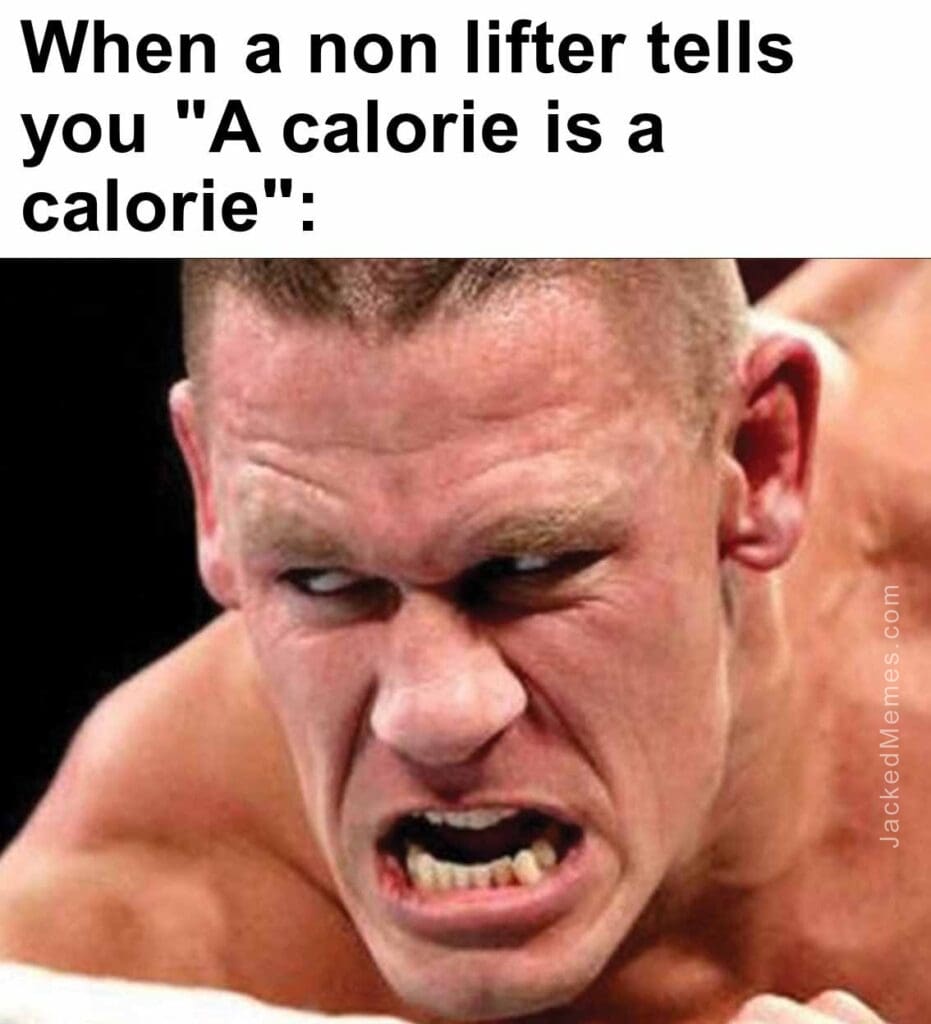 When a non lifter tells you a calorie is a calorie