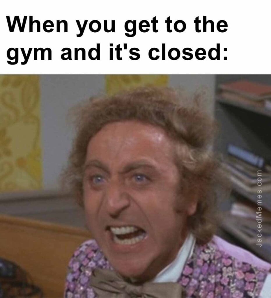 When you get to the gym and it's closed