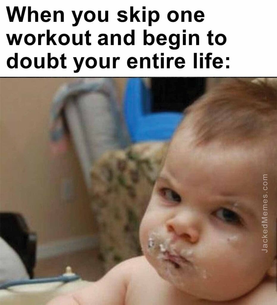 When you skip one workout and begin to doubt your entire life