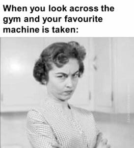 When you look across the gym and your favourite machine is taken