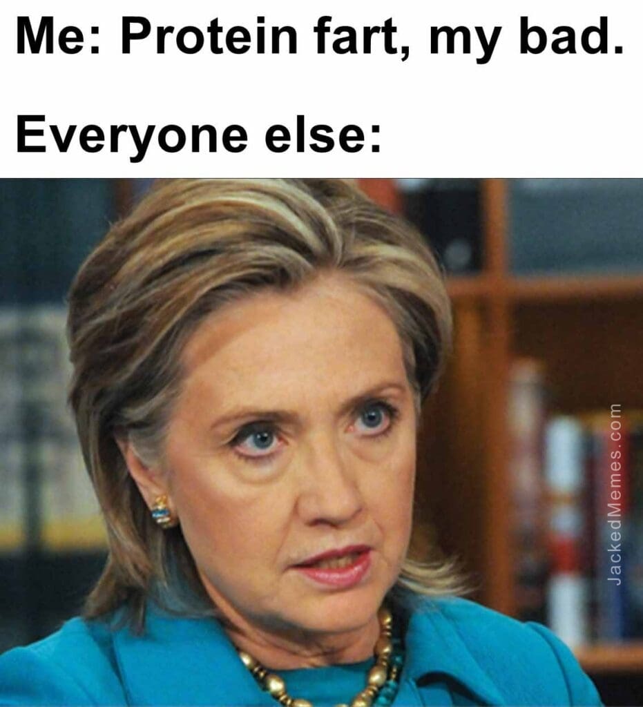 Me protein fart, my bad.  everyone else