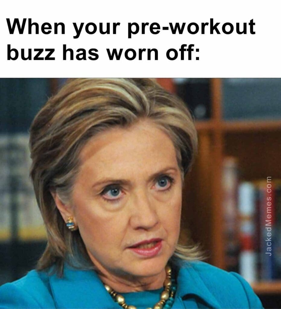 When your preworkout buzz has worn off