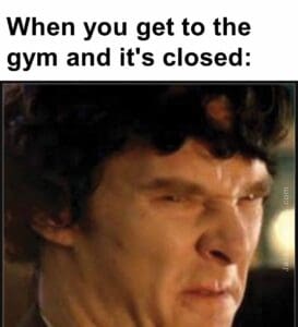 When you get to the gym and it's closed