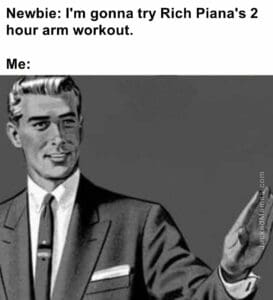 Newbie i'm gonna try rich piana's 2 hour arm workout.  me