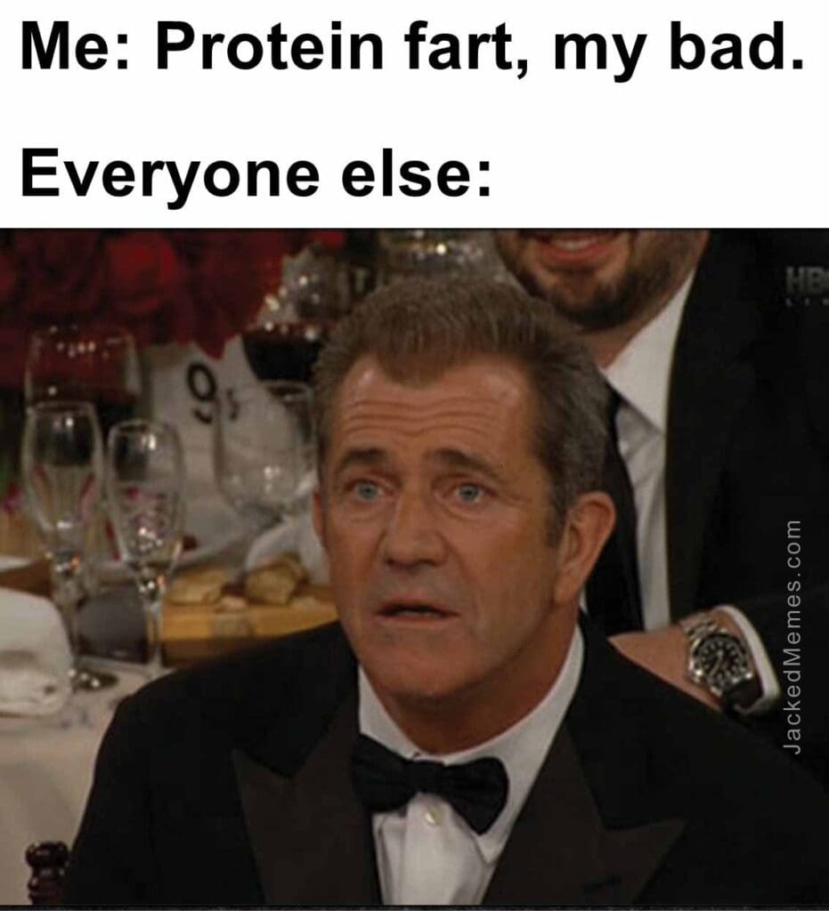 Me protein fart, my bad.  everyone else