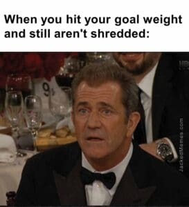 When you hit your goal weight and still aren't shredded