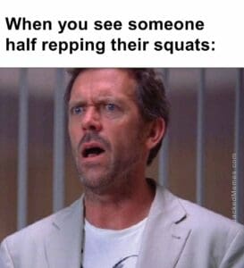 When you see someone half repping their squats