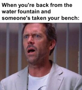 When you're back from the water fountain and someone's taken your bench