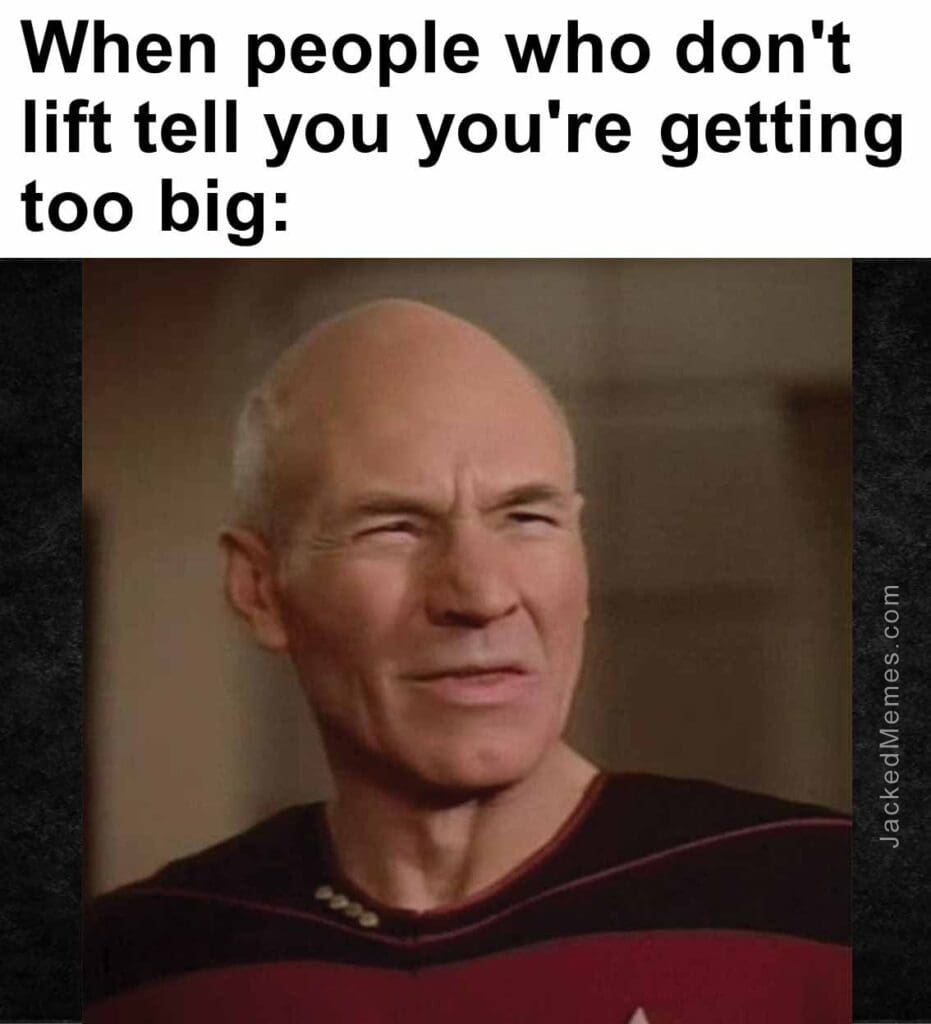 When people who don't lift tell you you're getting too big