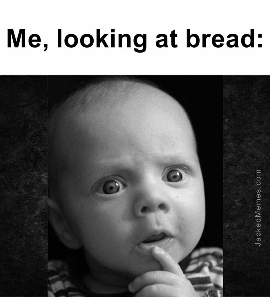 Me, looking at bread