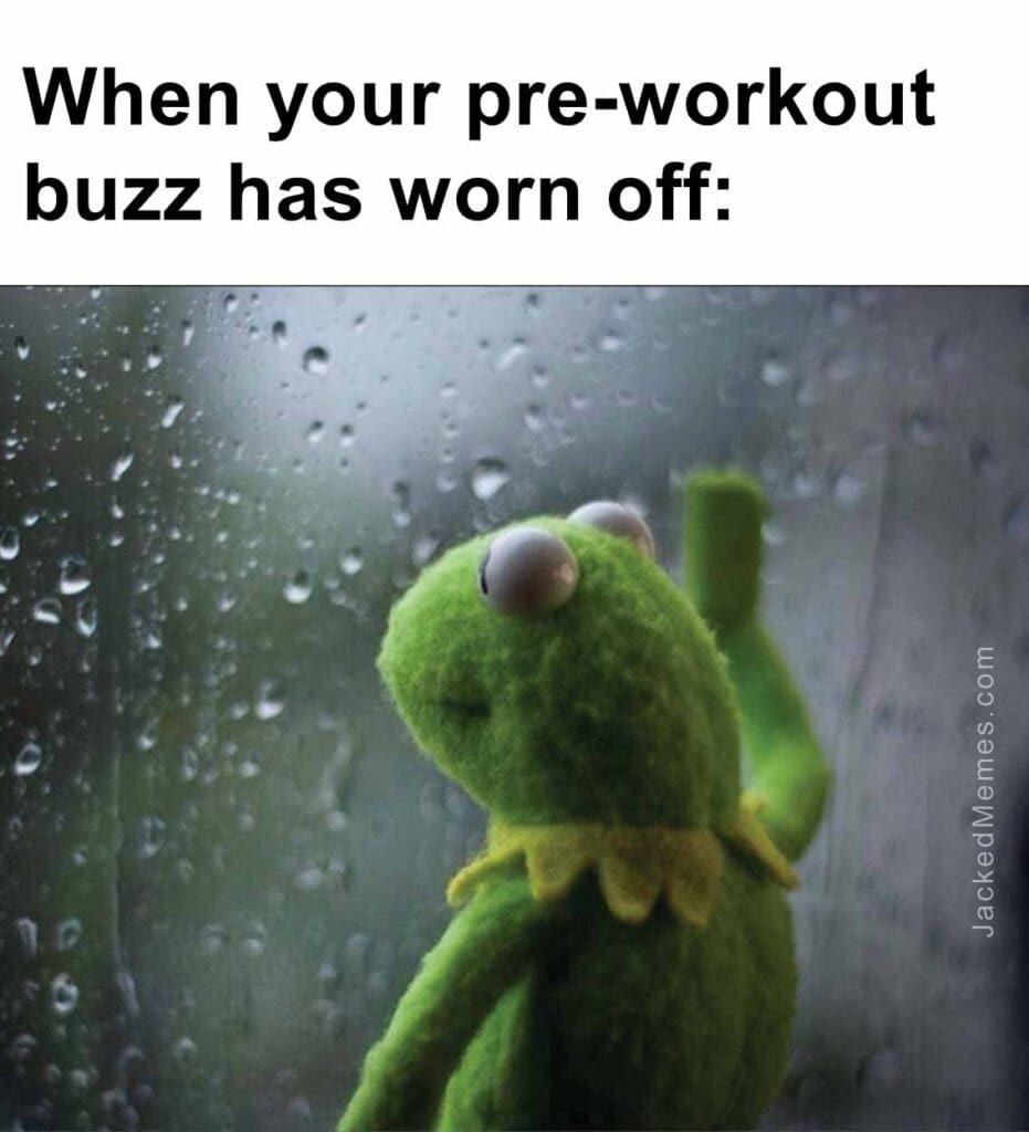 When your preworkout buzz has worn off