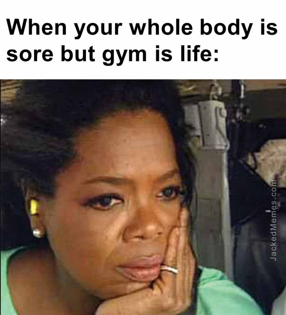 When your whole body is sore but gym is life