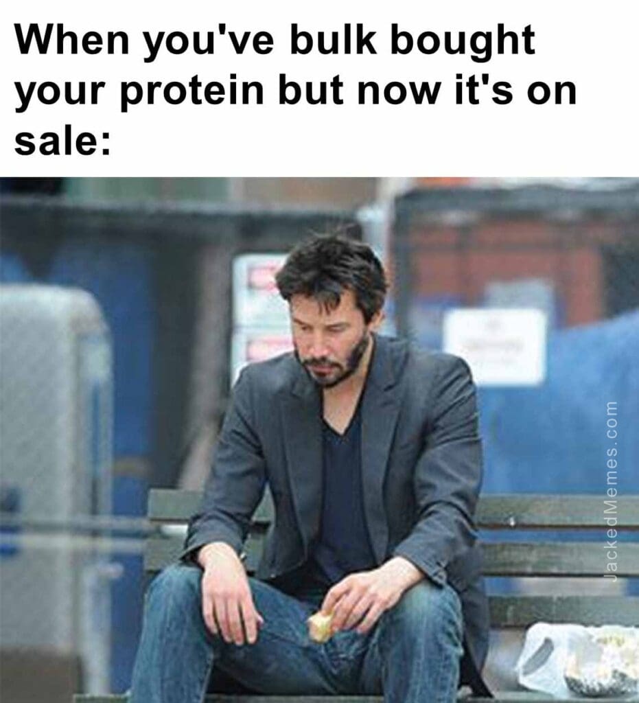 When you've bulk bought your protein but now it's on sale