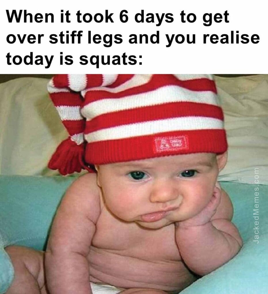 When it took 6 days to get over stiff legs and you realise today is squats