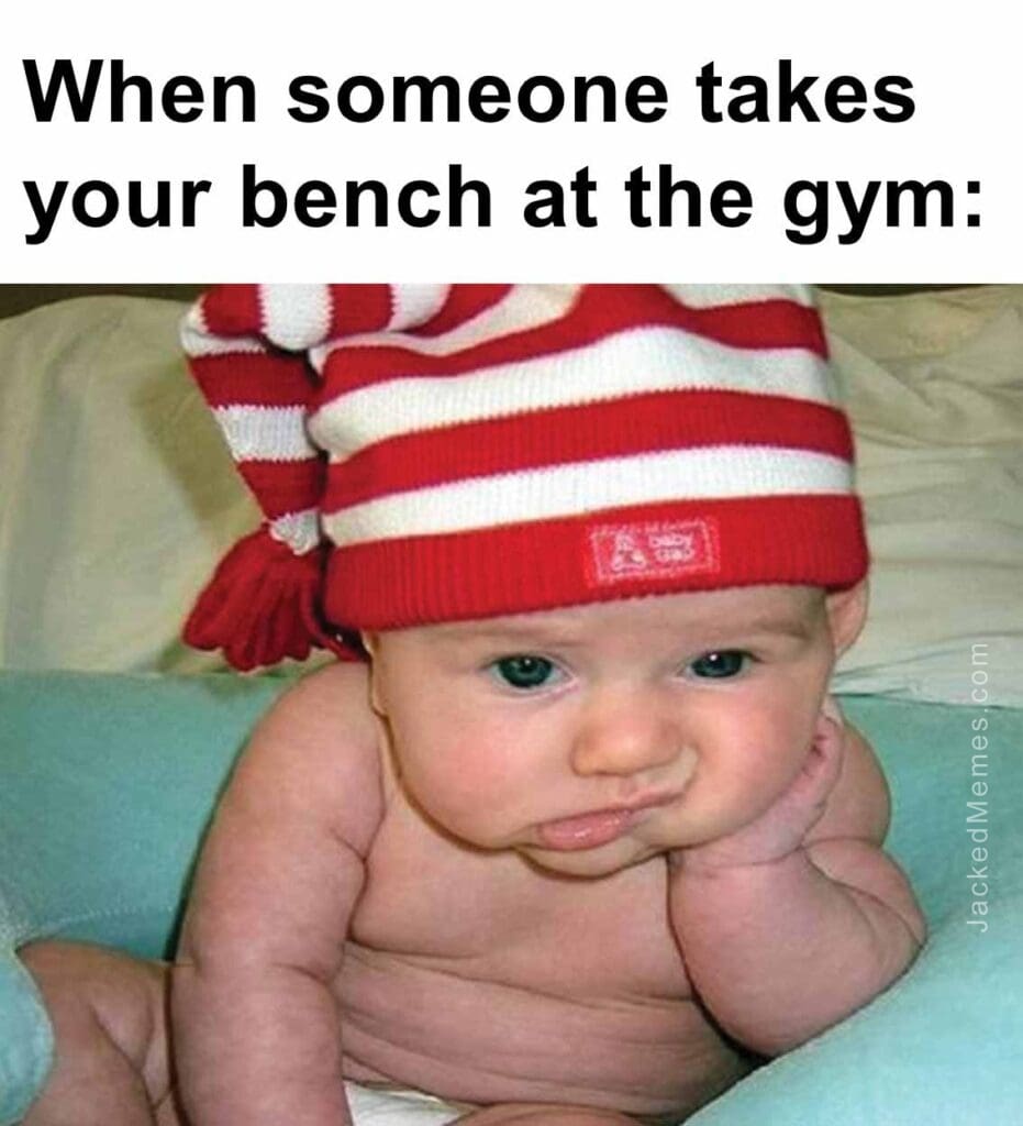 When someone takes your bench at the gym