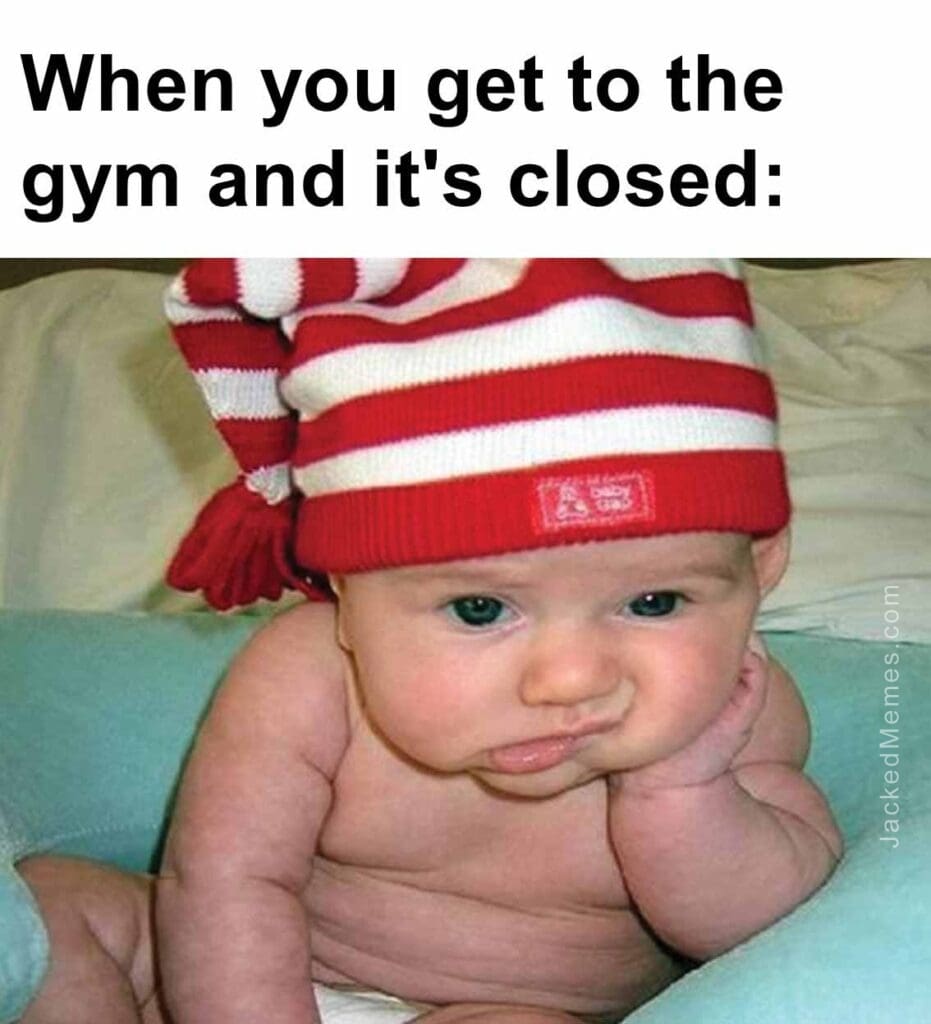 When you get to the gym and it's closed