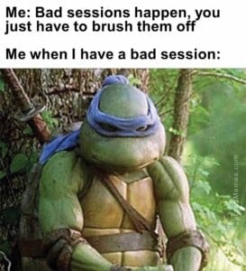 Me bad sessions happen