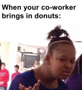 When your coworker brings in donuts