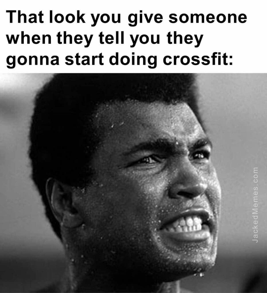 That look you give someone when they tell you they gonna start doing crossfit