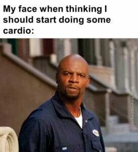 My face when thinking i should start doing some cardio