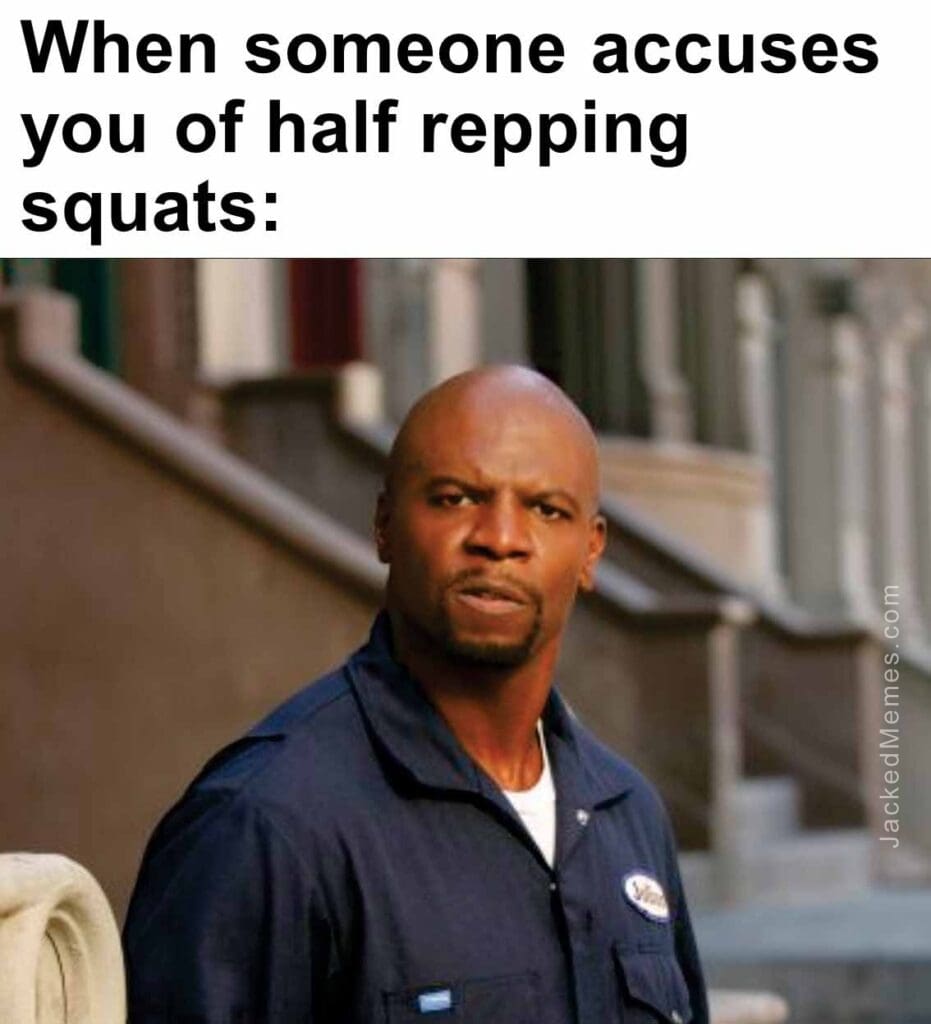 When someone accuses you of half repping squats