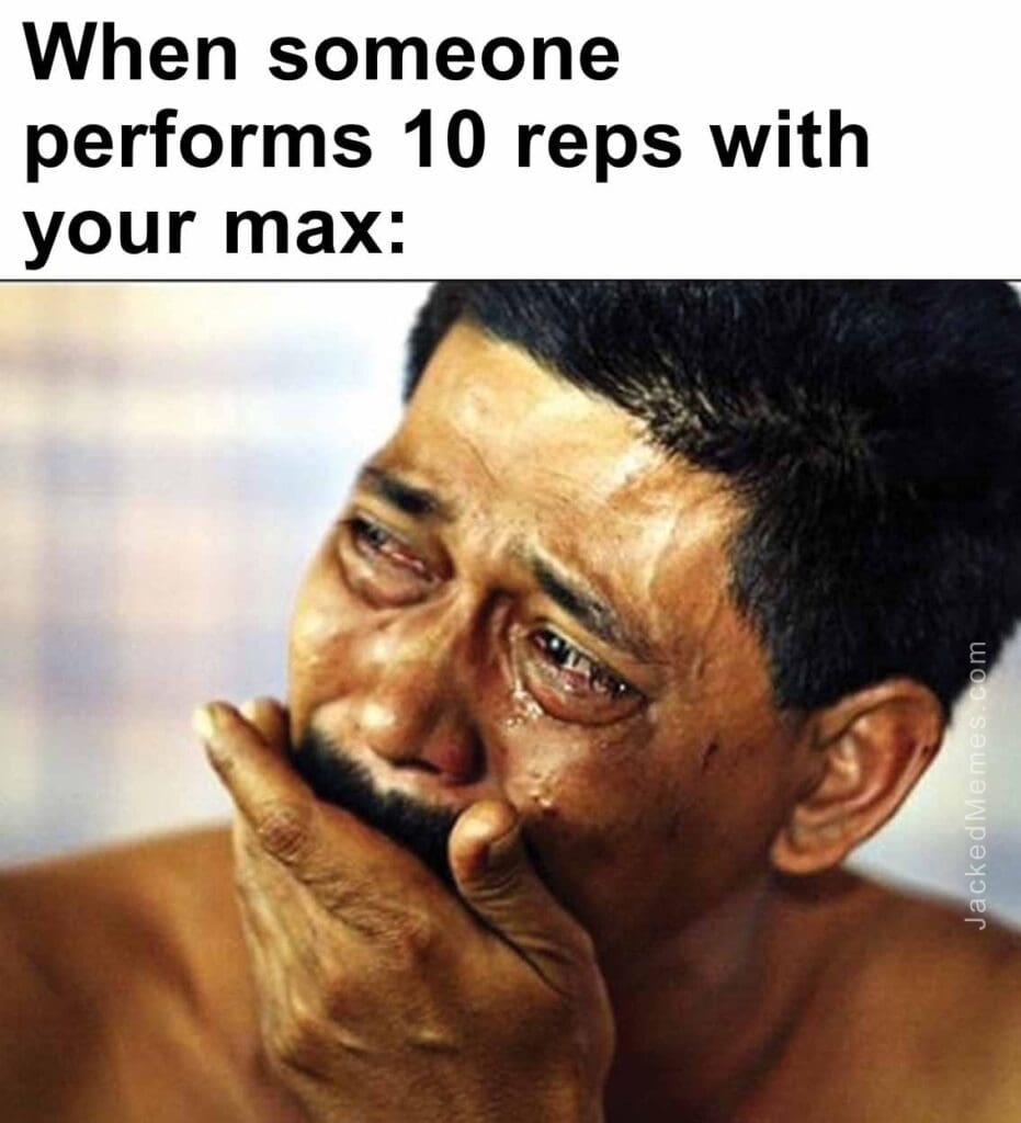 When someone performs 10 reps with your max