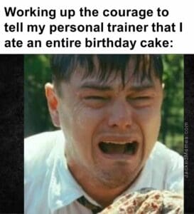 Working up the courage to tell my personal trainer that i ate an entire birthday cake