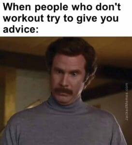 When people who don't workout try to give you advice