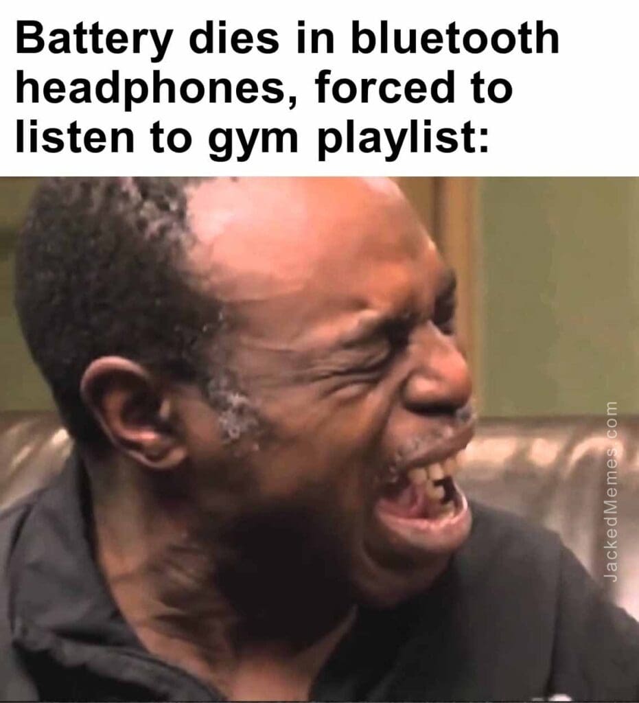 Battery dies in bluetooth headphones, forced to listen to gym playlist