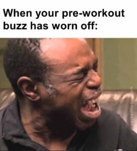 When your preworkout buzz has worn off