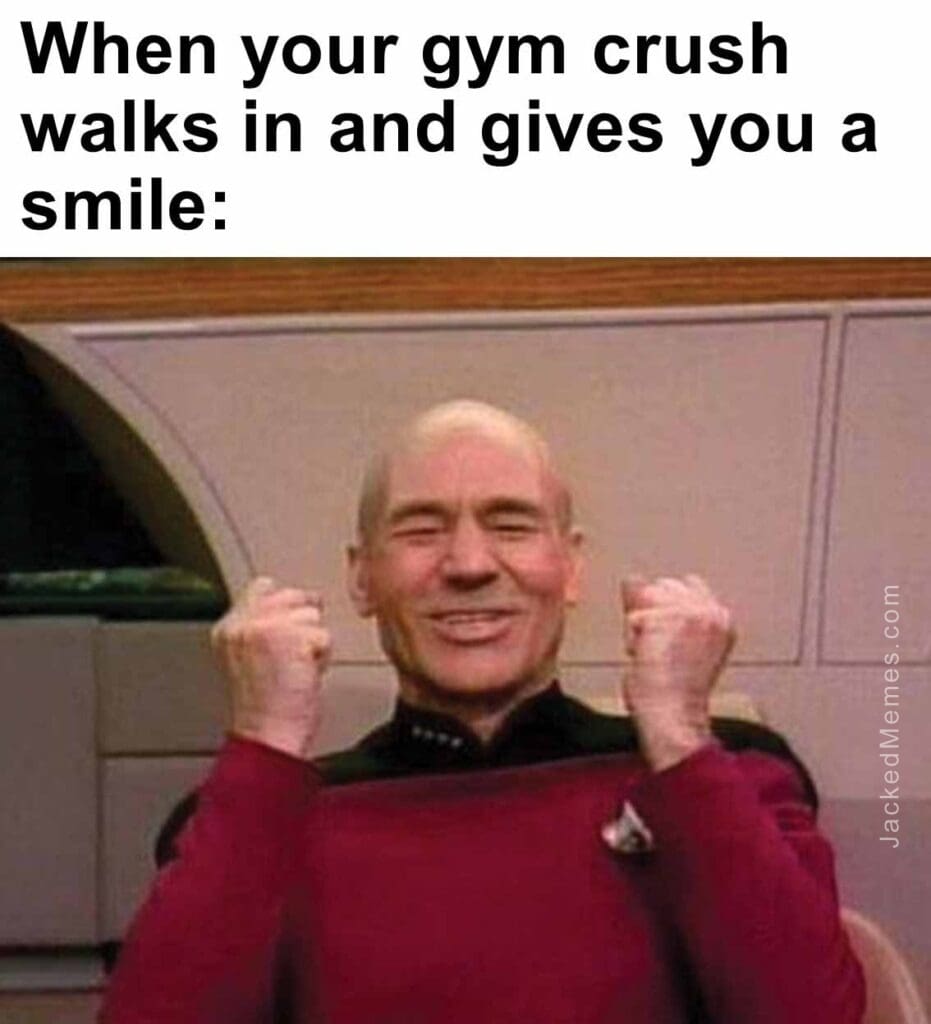 When your gym crush walks in and gives you a smile