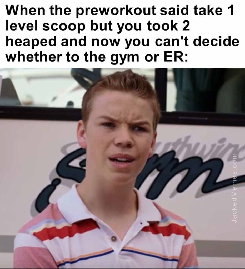 When the preworkout said take 1 level scoop but you took 2 heaped and now you can't decide whether to the gym